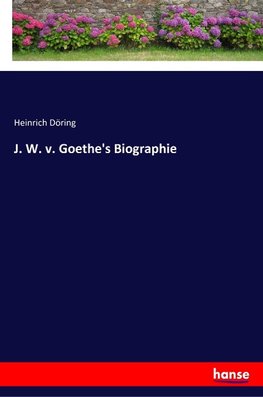 J. W. v. Goethe's Biographie