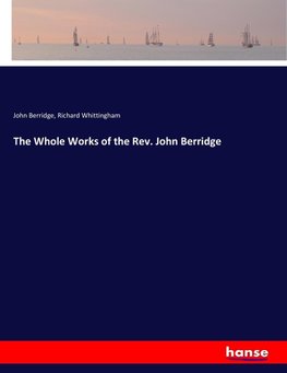 The Whole Works of the Rev. John Berridge