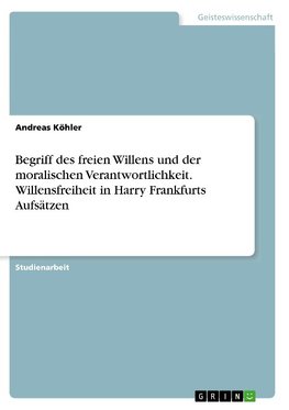 Begriff des freien Willens und der moralischen Verantwortlichkeit. Willensfreiheit in  Harry Frankfurts Aufsätzen