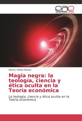 Magia negra: la teología, ciencia y ética oculta en la Teoría económica