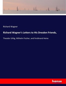 Richard Wagner's Letters to His Dresden Friends,