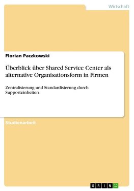 Überblick über Shared Service Center als alternative Organisationsform in Firmen