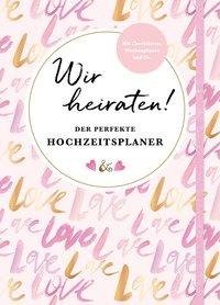 Wir heiraten! Der perfekte Hochzeitsplaner