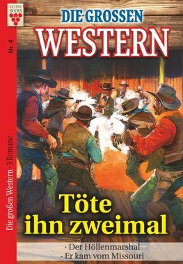 Die großen Western Nr.4: Töte ihn zweimal/ Der Höllenmarshal / Er kam vom Missouri