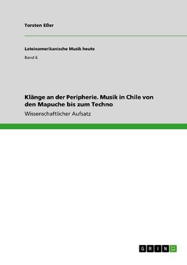 Klänge an der Peripherie. Musik in Chile von den Mapuche bis zum Techno