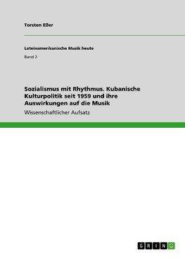 Sozialismus mit Rhythmus. Kubanische Kulturpolitik seit 1959 und ihre Auswirkungen auf die Musik