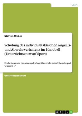 Schulung des individualtaktischen Angriffs- und Abwehrverhaltens im Handball (Unterrichtsentwurf Sport)