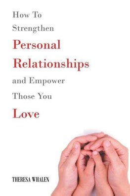 How To Strengthen Personal Relationships and Empower Those You Love