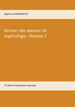 Animer des séances de sophrologie Volume 2