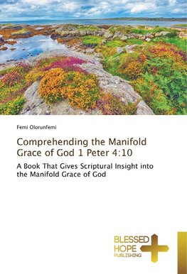 Comprehending the Manifold Grace of God 1 Peter 4:10