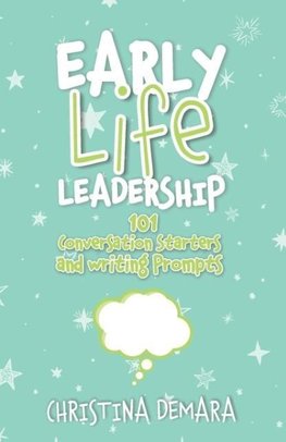 Early Life Leadership, 101 Conversation Starters and Writing Prompts