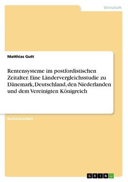 Rentensysteme im postfordistischen Zeitalter. Eine Ländervergleichsstudie zu Dänemark, Deutschland, den Niederlanden und dem Vereinigten Königreich