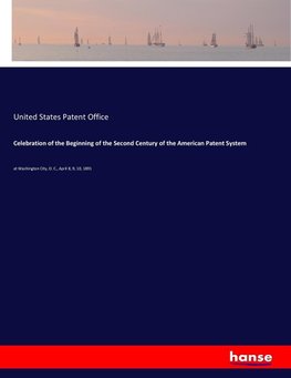 Celebration of the Beginning of the Second Century of the American Patent System