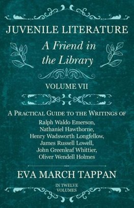 Juvenile Literature - A Friend in the Library -  Volume VII - A Practical Guide to the Writings of Ralph Waldo Emerson, Nathaniel Hawthorne, Henry Wadsworth Longfellow, James Russell Lowell, John Greenleaf Whittier, Oliver Wendell Holmes - In Twelve Volum