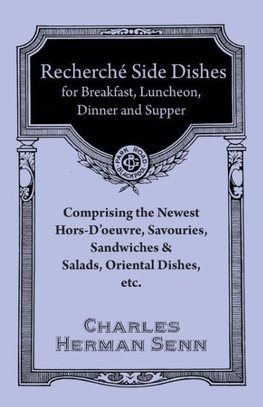 Recherche´ Side Dishes for Breakfast, Luncheon, Dinner and Supper - Comprising the Newest Hors-D'oeuvre, Savouries, Sandwiches & Salads, Oriental Dishes, etc.