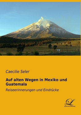 Auf alten Wegen in Mexiko und Guatemala