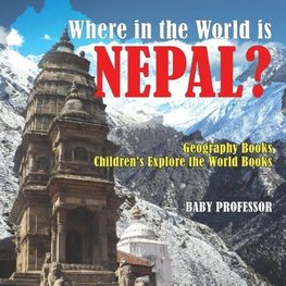 Where in the World is Nepal? Geography Books | Children's Explore the World Books