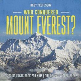 Who Conquered Mount Everest? Amazing Facts Book for Kids | Children's Nature Books