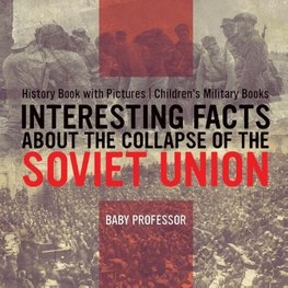 Interesting Facts about the Collapse of the Soviet Union - History Book with Pictures | Children's Military Books