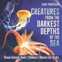 Creatures from the Darkest Depths of the Sea - Ocean Animals Book | Children's Marine Life Books