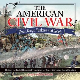 The American Civil War - Blues, Greys, Yankees and Rebels. - History for Kids | Historical Timelines for Kids | 5th Grade Social Studies