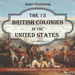 The 13 British Colonies in the United States - US History for Kids Grade 3 | Children's History Books