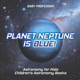 Planet Neptune is Blue! Astronomy for Kids | Children's Astronomy Books