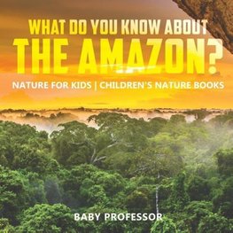 What Do You Know about the Amazon? Nature for Kids | Children's Nature Books