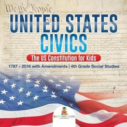 United States Civics - The US Constitution for Kids | 1787 - 2016 with Amendments | 4th Grade Social Studies