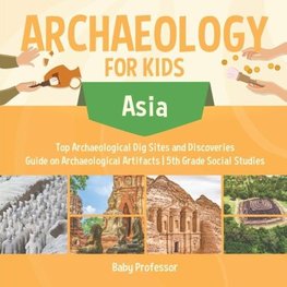 Archaeology for Kids - Asia - Top Archaeological Dig Sites and Discoveries | Guide on Archaeological Artifacts | 5th Grade Social Studies