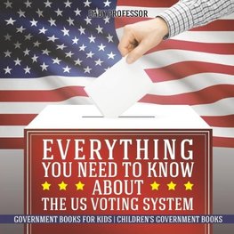 Everything You Need to Know about The US Voting System - Government Books for Kids | Children's Government Books