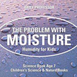 The Problem with Moisture - Humidity for Kids - Science Book Age 7 | Children's Science & Nature Books