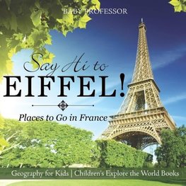 Say Hi to Eiffel! Places to Go in France - Geography for Kids | Children's Explore the World Books