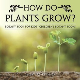 How Do Plants Grow? Botany Book for Kids | Children's Botany Books