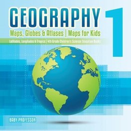 Geography 1 - Maps, Globes & Atlases | Maps for Kids - Latitudes, Longitudes & Tropics | 4th Grade Children's Science Education books