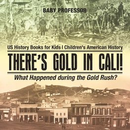 There's Gold in Cali! What Happened during the Gold Rush? US History Books for Kids | Children's American History