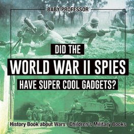 Did the World War II Spies Have Super Cool Gadgets? History Book about Wars | Children's Military Books