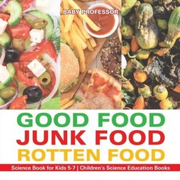 Good Food, Junk Food, Rotten Food - Science Book for Kids 5-7 | Children's Science Education Books