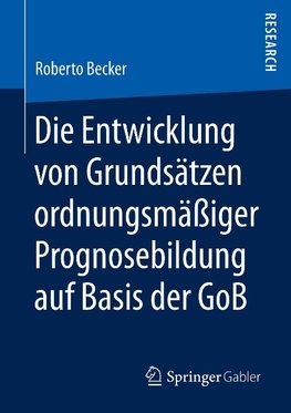 Die Entwicklung von Grundsätzen ordnungsmäßiger Prognosebildung auf Basis der GoB