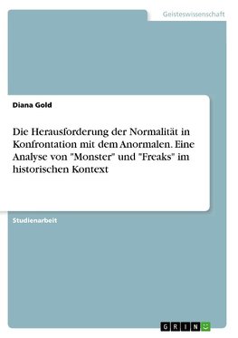 Die Herausforderung der Normalität in Konfrontation mit dem Anormalen. Eine Analyse von "Monster" und "Freaks" im historischen Kontext