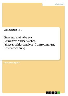 Einesendeaufgabe zur Betriebswirtschaftslehre. Jahresabschlussanalyse, Controlling und Kostenrechnung