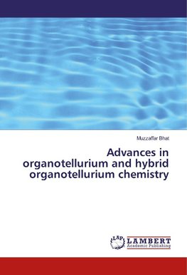 Advances in organotellurium and hybrid organotellurium chemistry