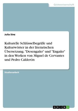 Kulturelle Schlüsselbegriffe und Kulturwörter in der literarischen Übersetzung. "Desengaño" und "Engaño" in den Werken von Miguel de Cervantes und Pedro Calderón