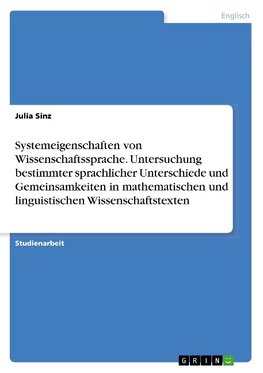 Systemeigenschaften von Wissenschaftssprache. Untersuchung bestimmter sprachlicher Unterschiede und Gemeinsamkeiten in mathematischen und linguistischen Wissenschaftstexten