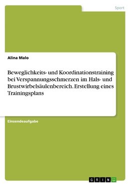 Beweglichkeits- und Koordinationstraining bei Verspannungsschmerzen im Hals- und Brustwirbelsäulenbereich. Erstellung eines Trainingsplans