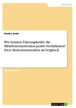 Wie können Führungskräfte die Mitarbeitermotivation positiv beeinflussen? Zwei Motivationsstudien im Vergleich