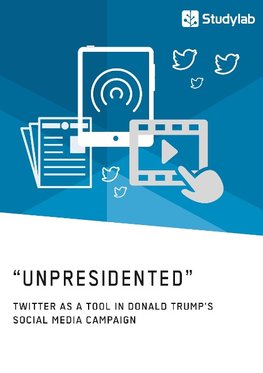 "Unpresidented" - Twitter as a Tool in Donald Trump's Social Media Campaign