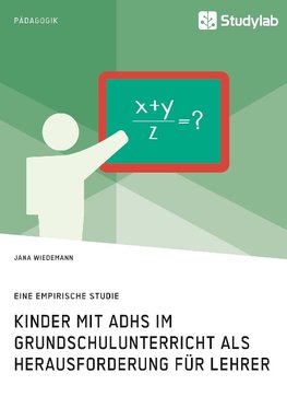 Kinder mit ADHS im Grundschulunterricht als Herausforderung für Lehrer