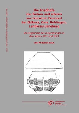 Die Friedhöfe der frühen und älteren vorrömischen Eisenzeit bei Ehlbeck, Gem. Rehlingen, Landkreis Lüneburg