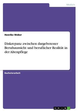 Diskrepanz zwischen dargebotener Berufsaussicht und beruflicher Realität in der Altenpflege